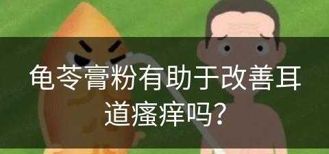 龟苓膏粉有助于改善耳道瘙痒吗？